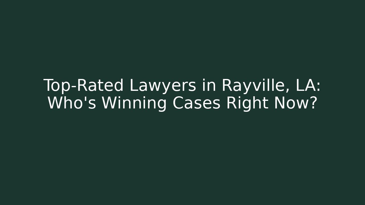 Top-Rated Lawyers in Rayville, LA: Who’s Winning Cases Right Now?
