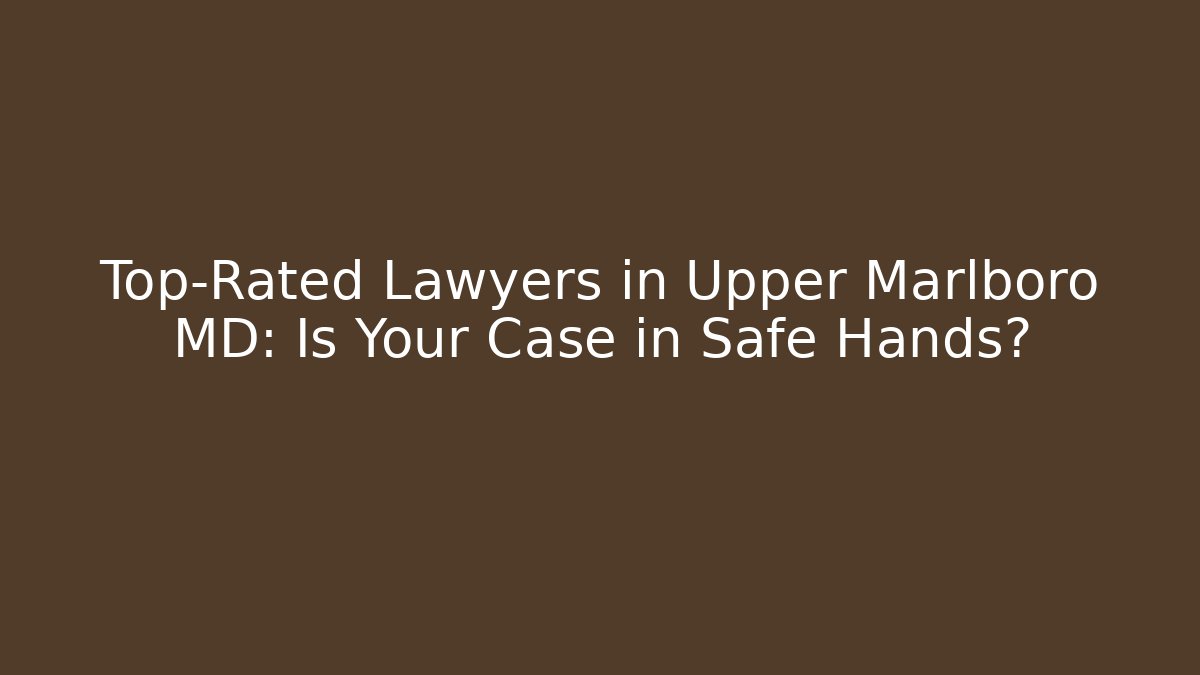 Top-Rated Lawyers in Upper Marlboro MD: Is Your Case in Safe Hands? - WealthxGroup