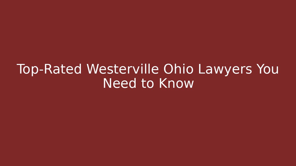 Top-Rated Westerville Ohio Lawyers You Need to Know