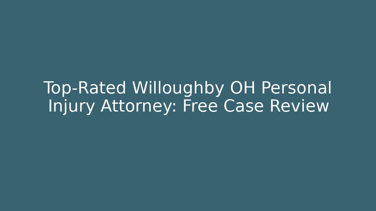 Top-Rated Willoughby OH Personal Injury Attorney: Free Case Review