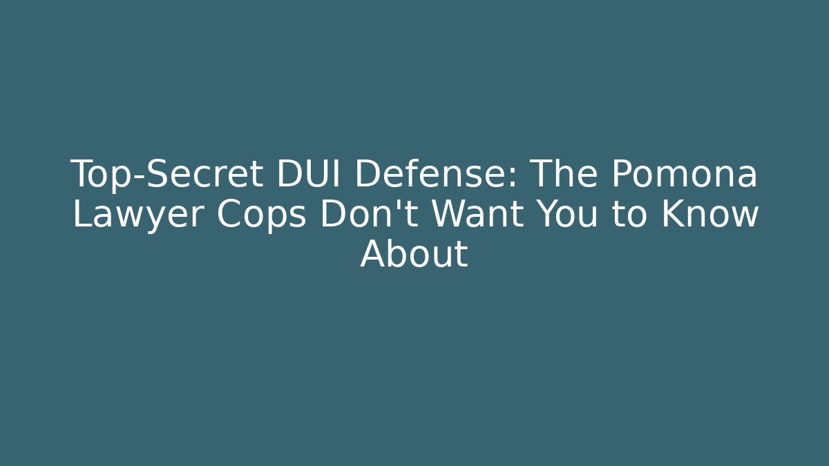 Top-Secret DUI Defense: The Pomona Lawyer Cops Don’t Want You to Know About - WealthxGroup