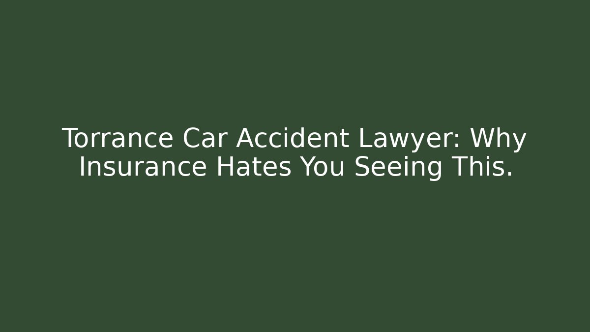 Torrance Car Accident Lawyer: Why Insurance Hates You Seeing This.