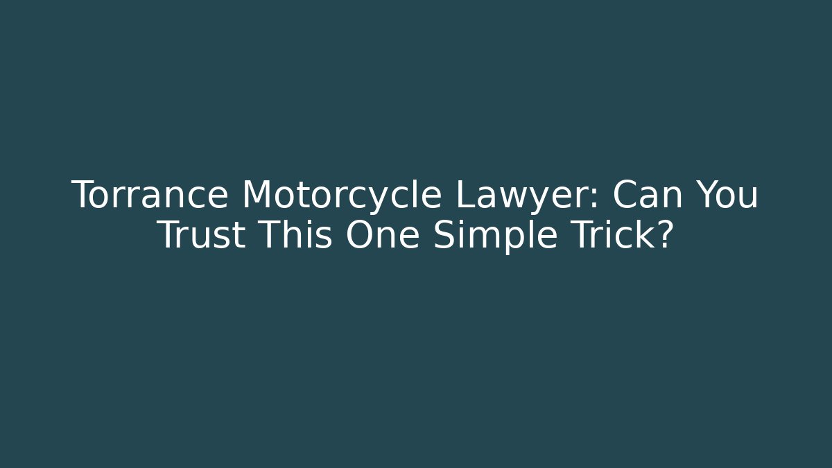 Torrance Motorcycle Lawyer: Can You Trust This One Simple Trick?