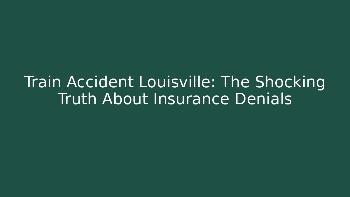 Train Accident Louisville: The Shocking Truth About Insurance Denials