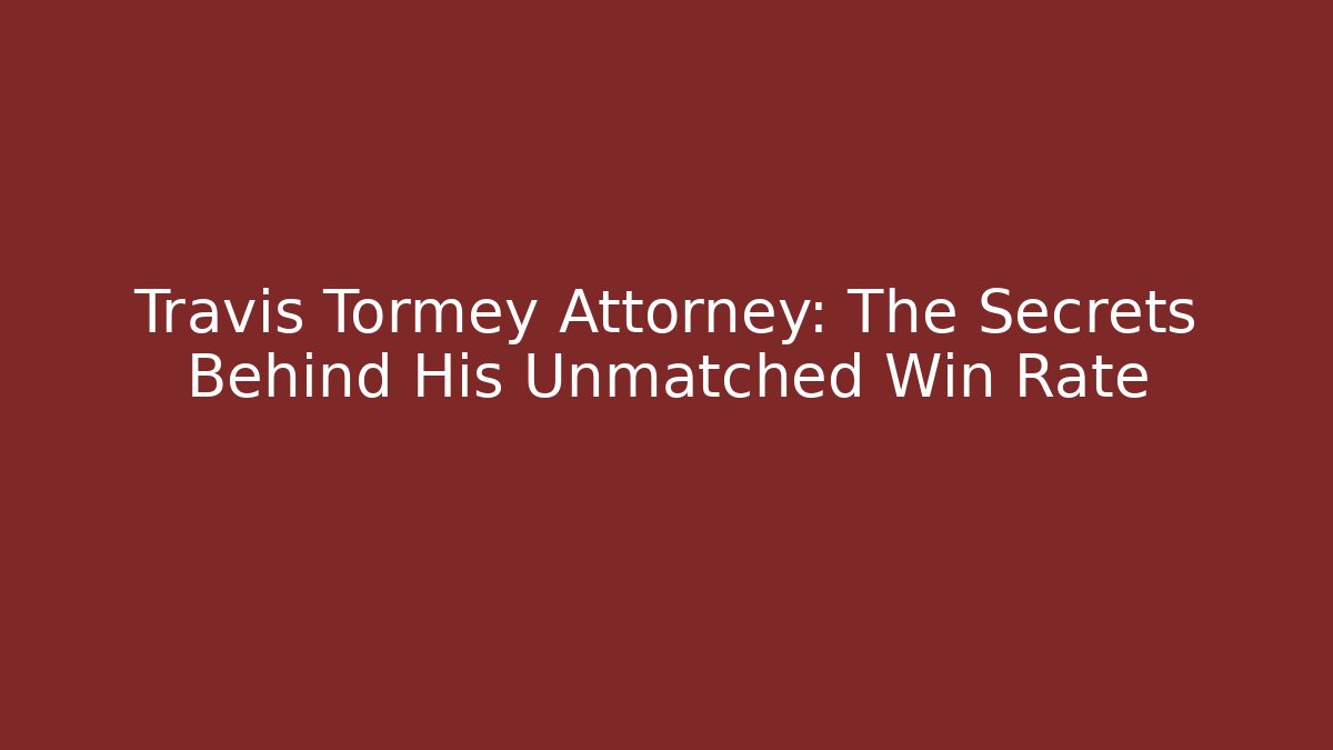 Travis Tormey Attorney: The Secrets Behind His Unmatched Win Rate - WealthxGroup