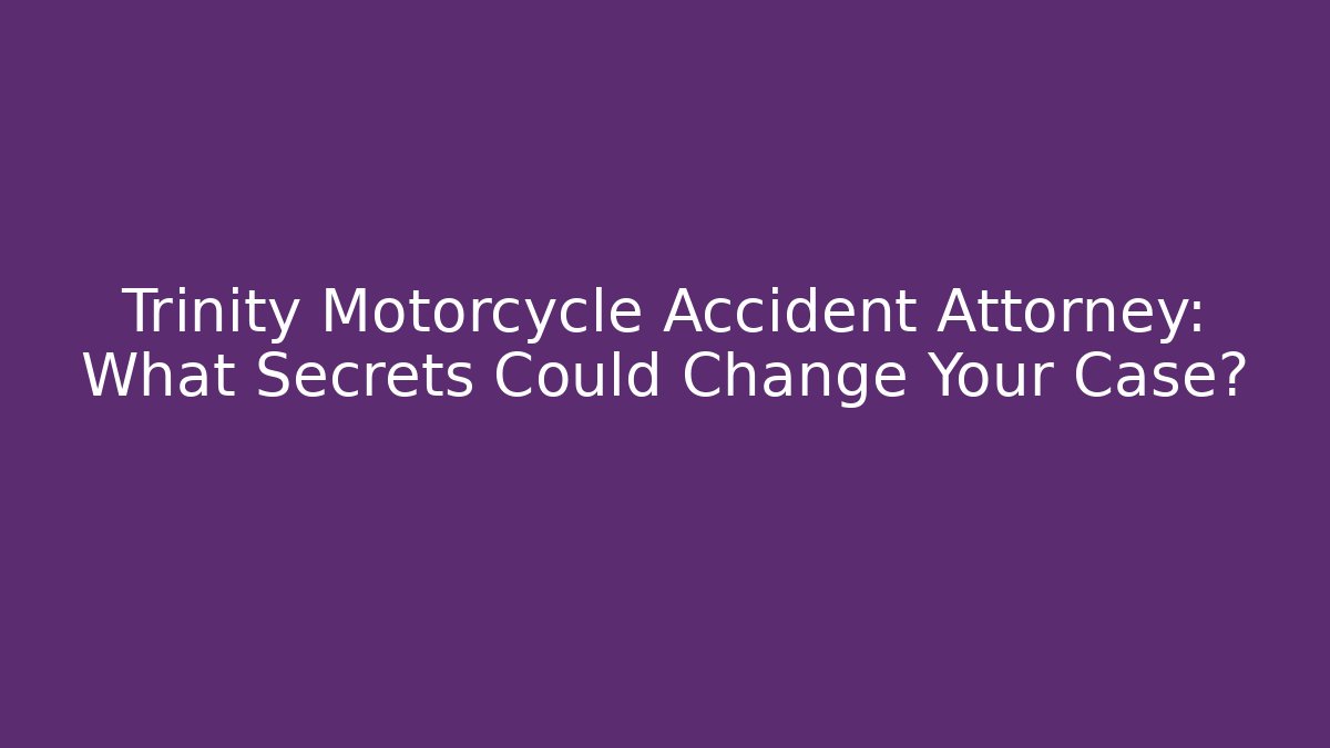 Trinity Motorcycle Accident Attorney: What Secrets Could Change Your Case? - WealthxGroup