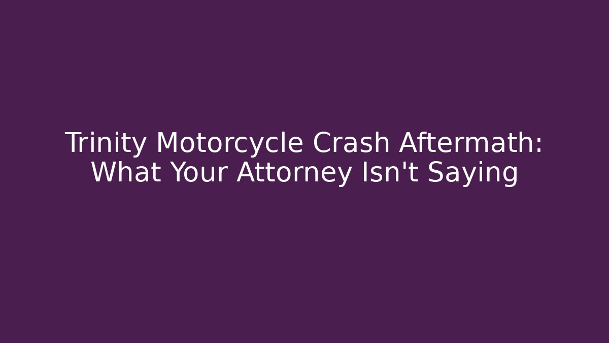 Trinity Motorcycle Crash Aftermath: What Your Attorney Isn't Saying - WealthxGroup
