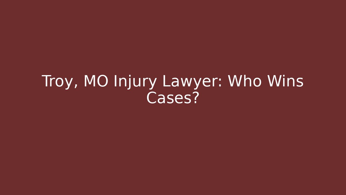 Troy, MO Injury Lawyer: Who Wins Cases?