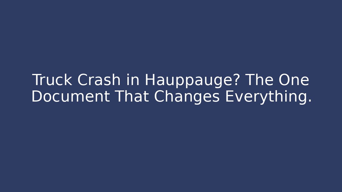 Truck Crash in Hauppauge? The One Document That Changes Everything. - WealthxGroup