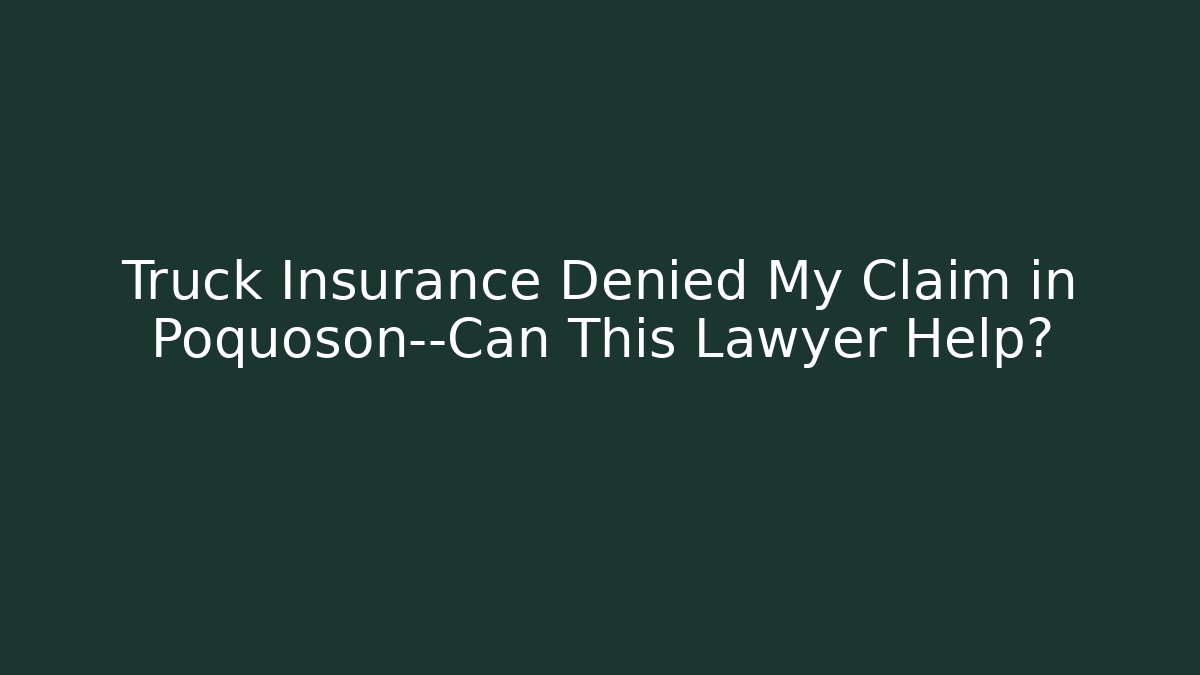 Truck Insurance Denied My Claim in Poquoson—Can This Lawyer Help?