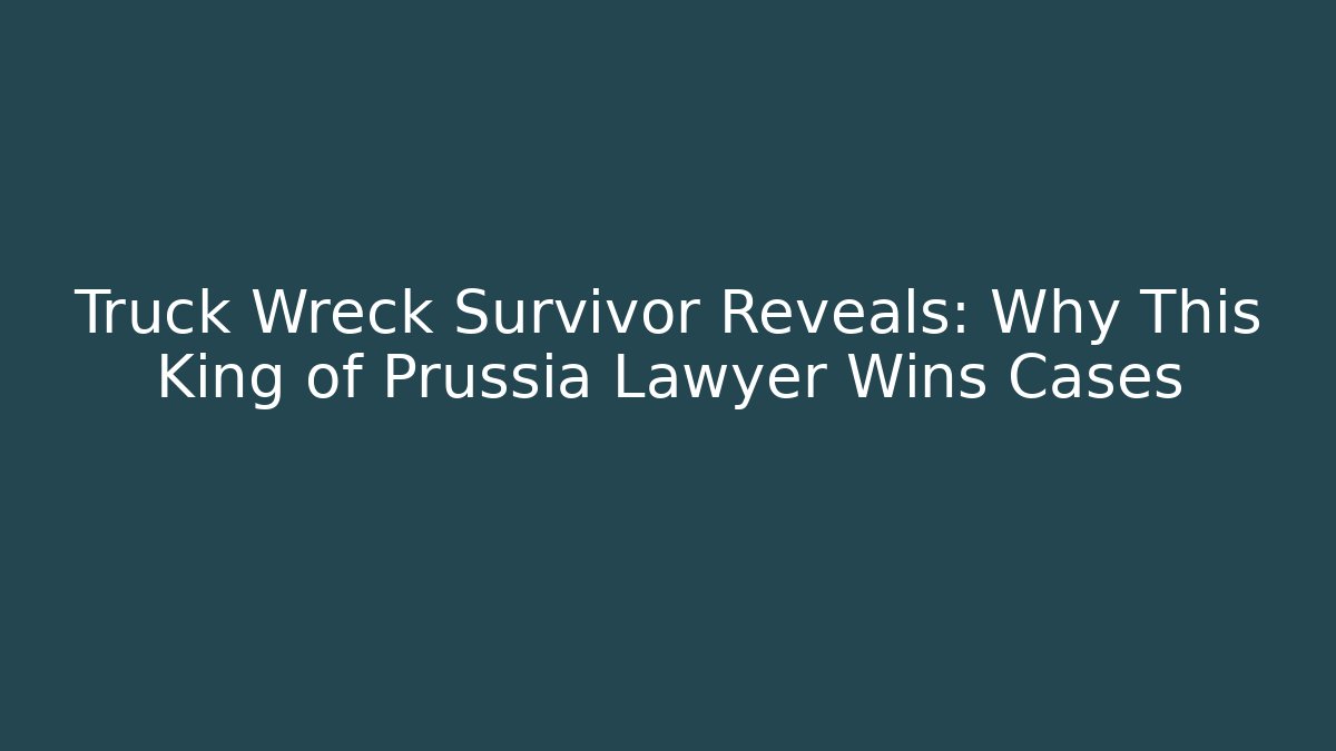 Truck Wreck Survivor Reveals: Why This King of Prussia Lawyer Wins Cases - WealthxGroup