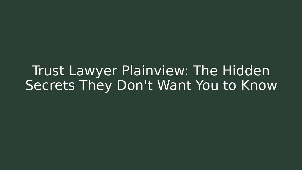 Trust Lawyer Plainview: The Hidden Secrets They Don't Want You to Know