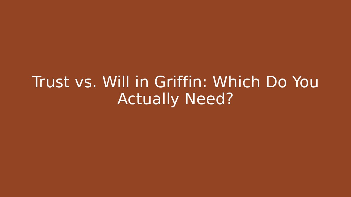 Trust vs. Will in Griffin: Which Do You Actually Need?