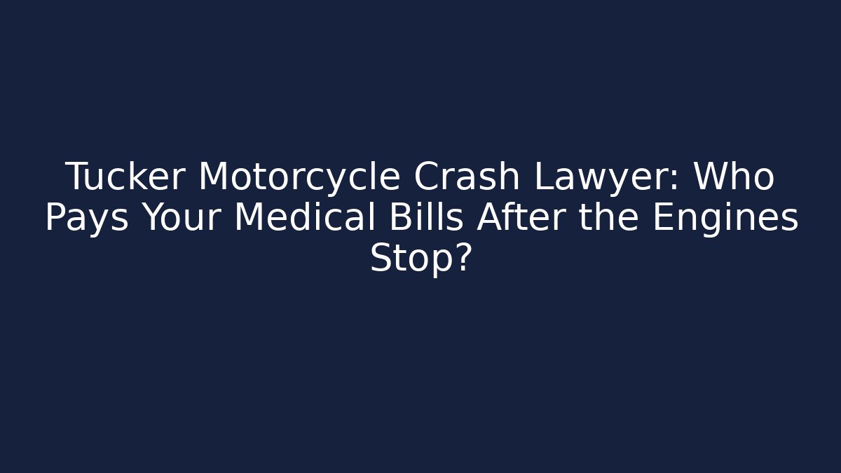 Tucker Motorcycle Crash Lawyer: Who Pays Your Medical Bills After the Engines Stop?