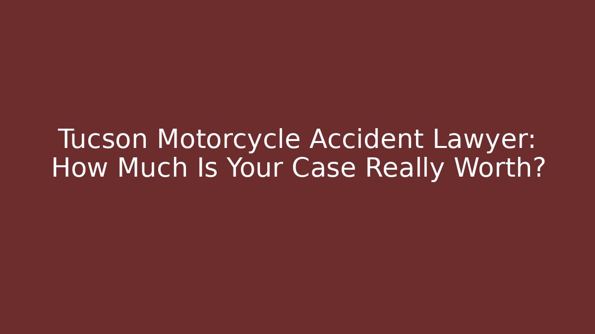 Tucson Motorcycle Accident Lawyer: How Much Is Your Case Really Worth? - WealthxGroup