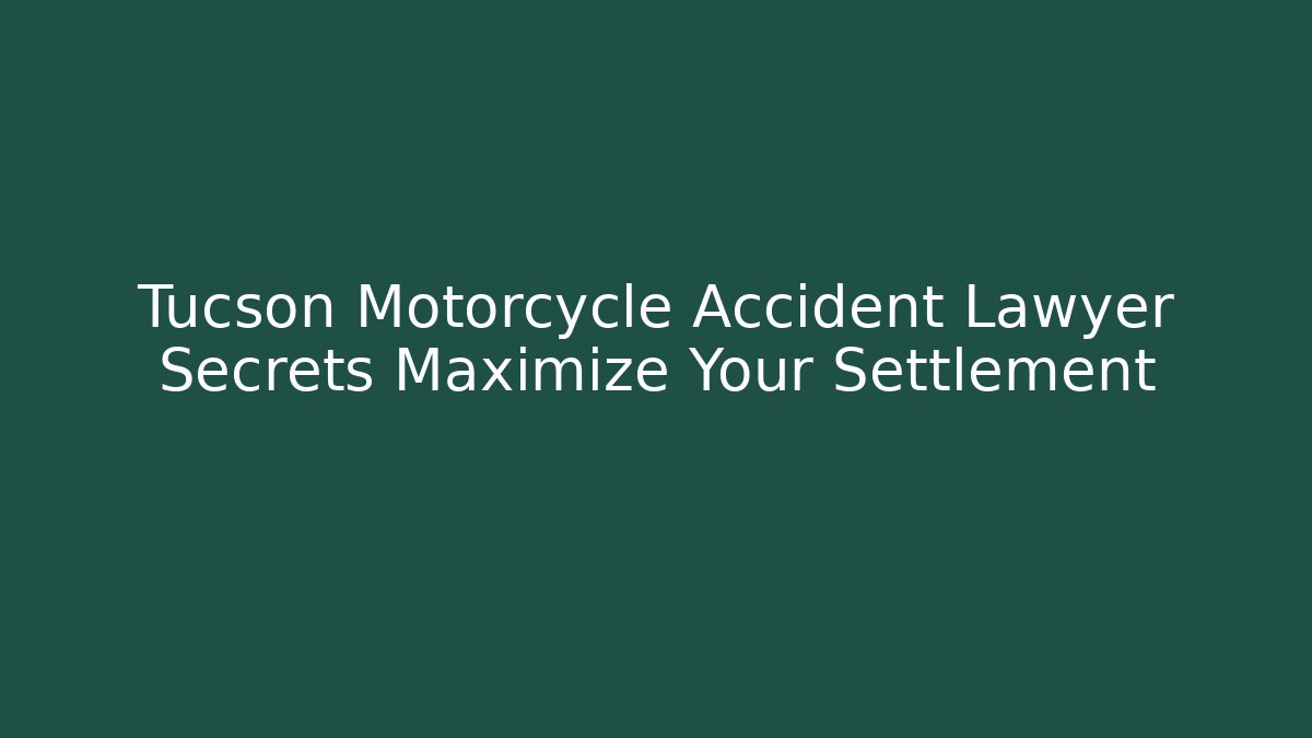 Tucson Motorcycle Accident Lawyer Secrets Maximize Your Settlement - WealthxGroup