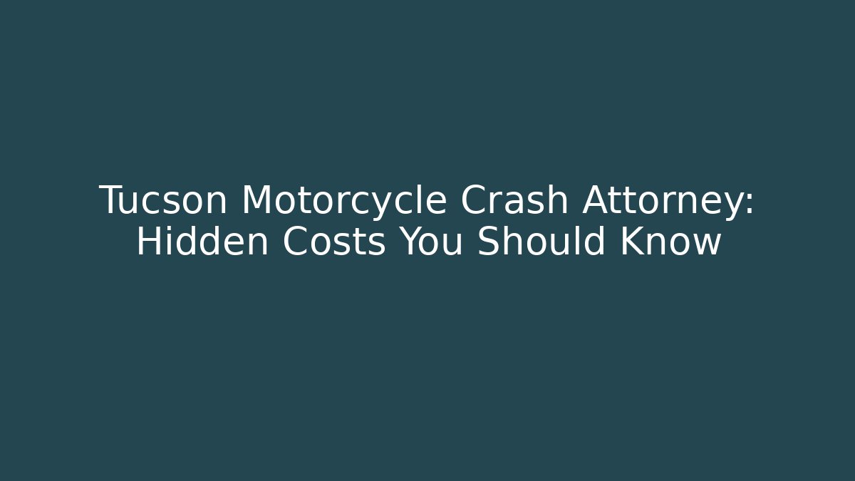 Tucson Motorcycle Crash Attorney: Hidden Costs You Should Know
