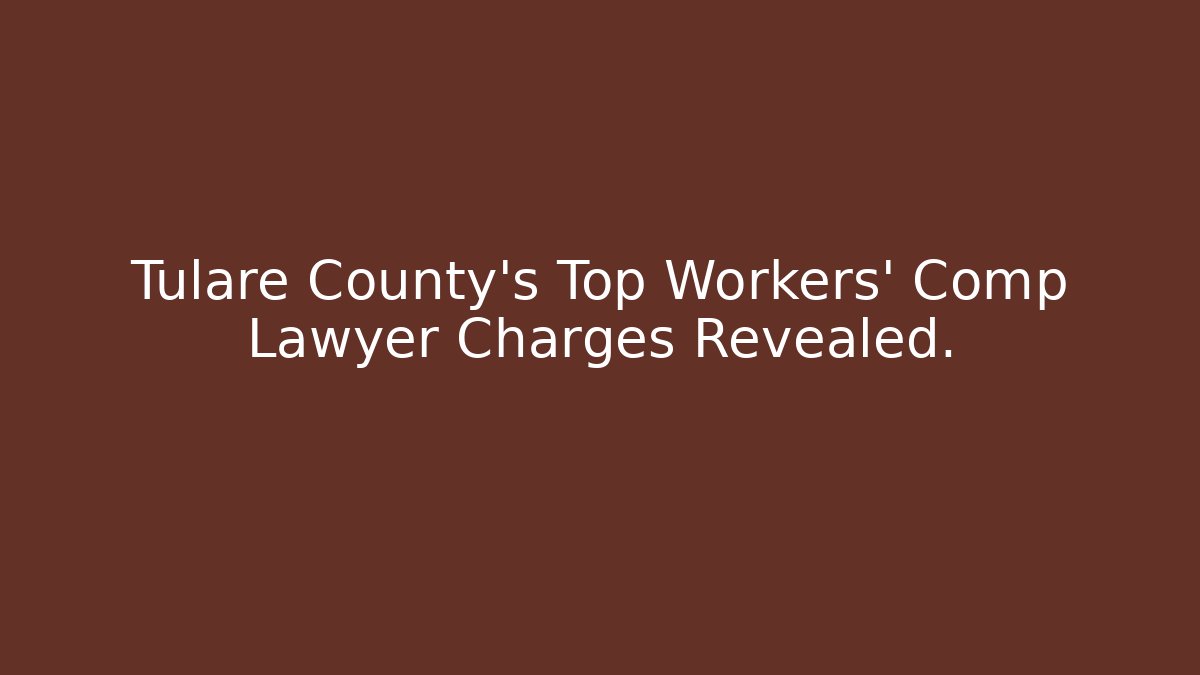 Tulare County's Top Workers' Comp Lawyer Charges Revealed.