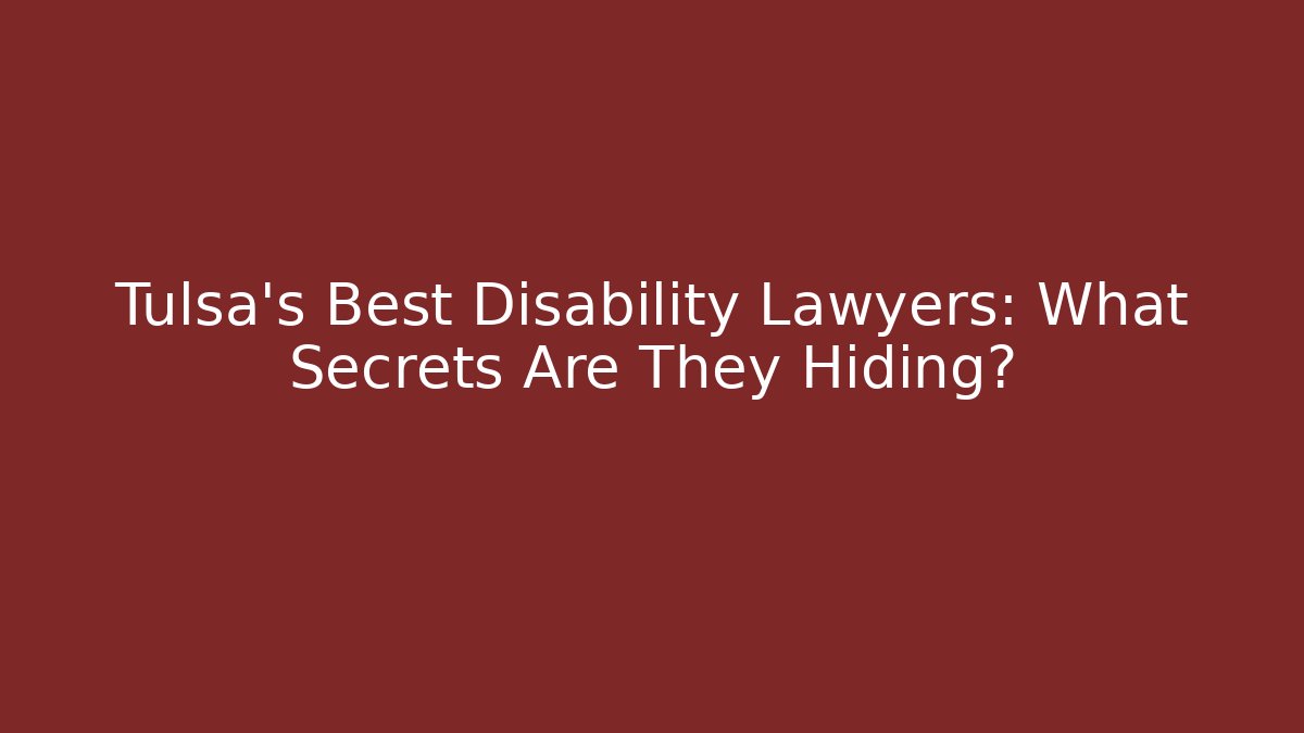 Tulsa's Best Disability Lawyers: What Secrets Are They Hiding?
