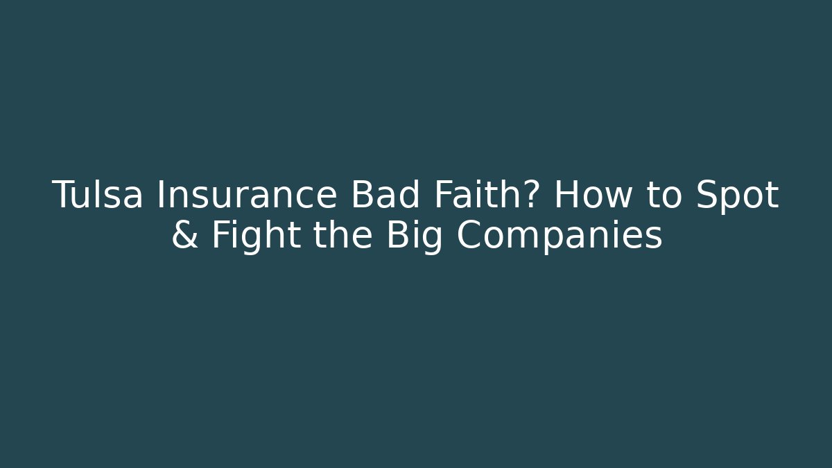 Tulsa Insurance Bad Faith? How to Spot & Fight the Big Companies
