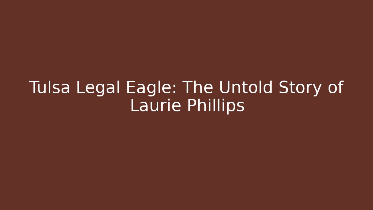 Tulsa Legal Eagle: The Untold Story of Laurie Phillips