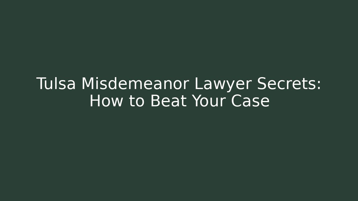 Tulsa Misdemeanor Lawyer Secrets: How to Beat Your Case - WealthxGroup