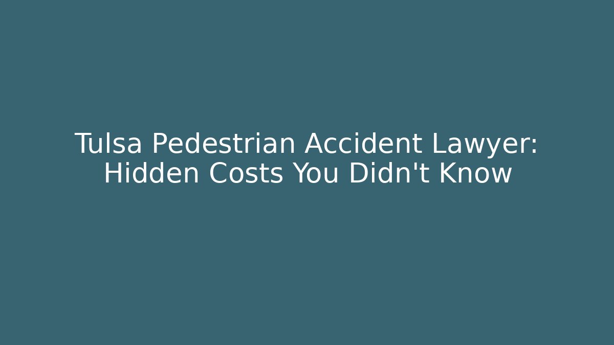 Tulsa Pedestrian Accident Lawyer: Hidden Costs You Didn’t Know