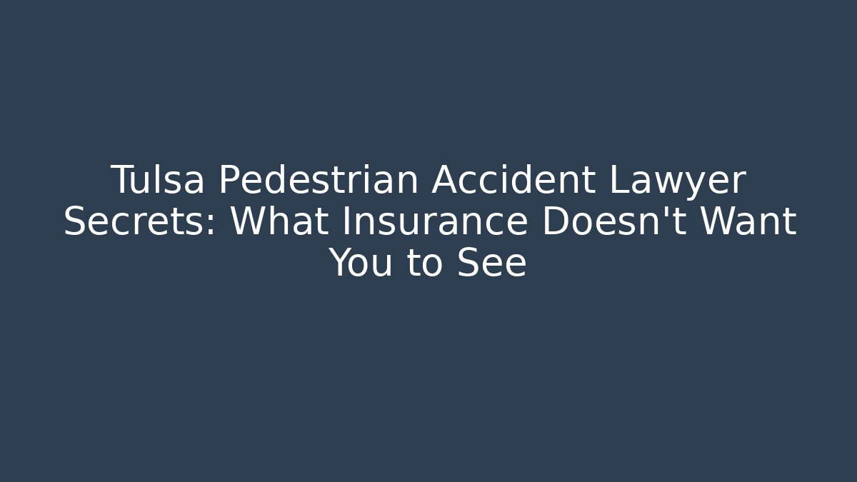 Tulsa Pedestrian Accident Lawyer Secrets: What Insurance Doesn’t Want You to See