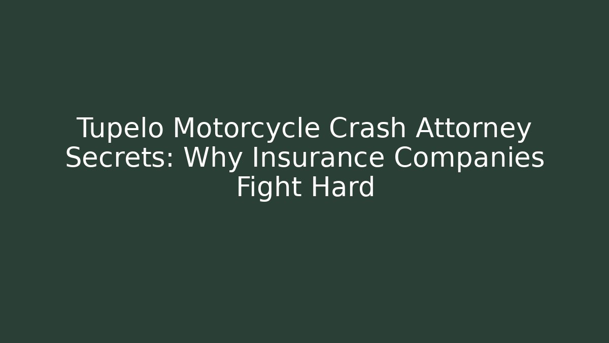 Tupelo Motorcycle Crash Attorney Secrets: Why Insurance Companies Fight Hard