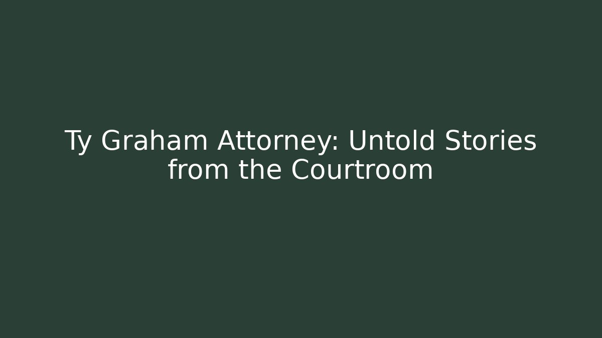 Ty Graham Attorney: Untold Stories from the Courtroom