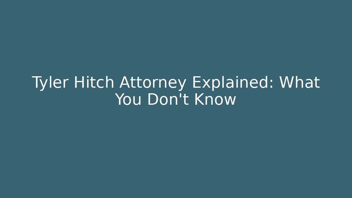 Tyler Hitch Attorney Explained: What You Don't Know