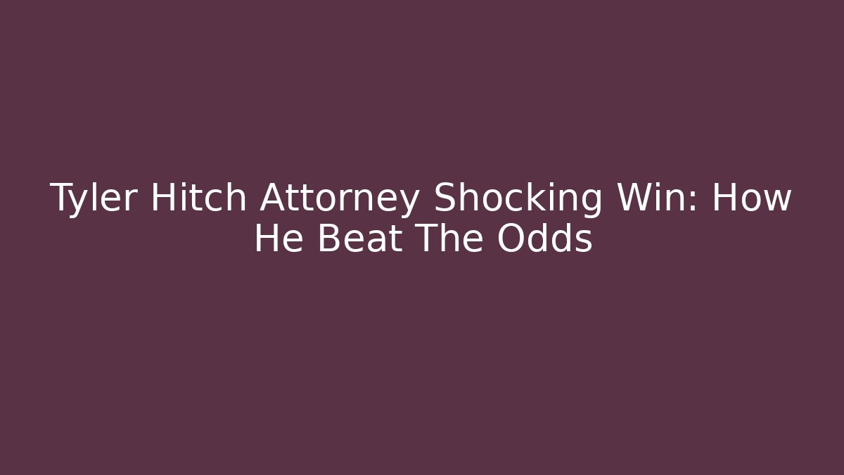 Tyler Hitch Attorney Shocking Win: How He Beat The Odds - WealthxGroup