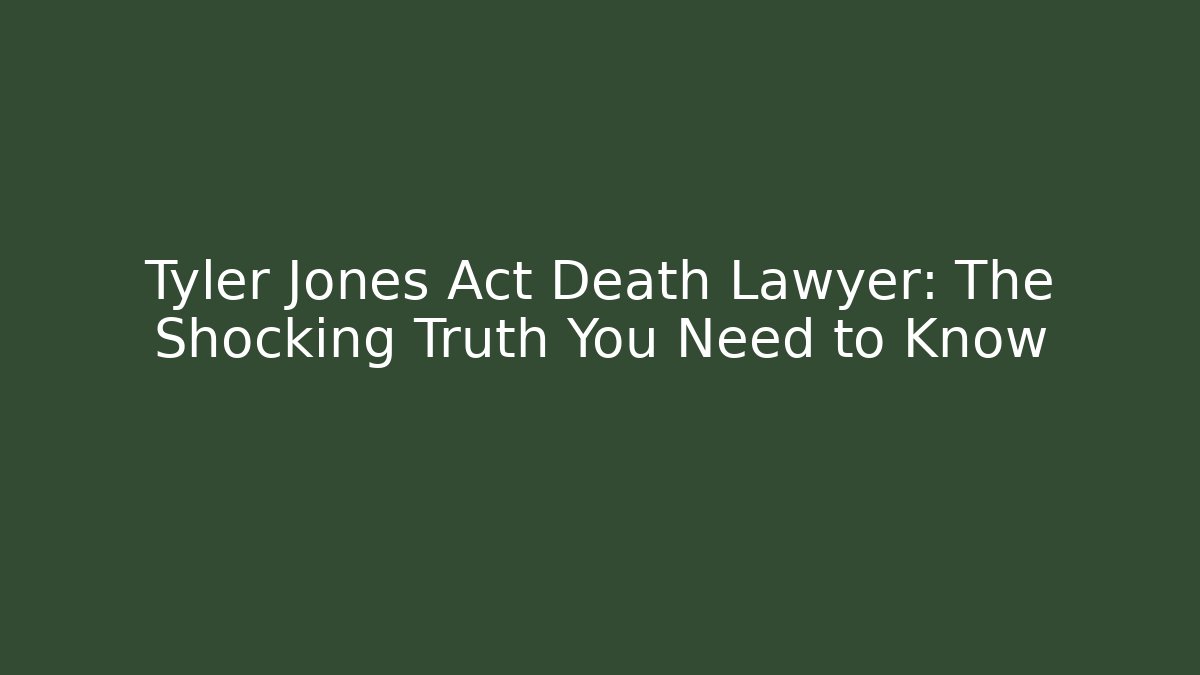 Tyler Jones Act Death Lawyer: The Shocking Truth You Need to Know