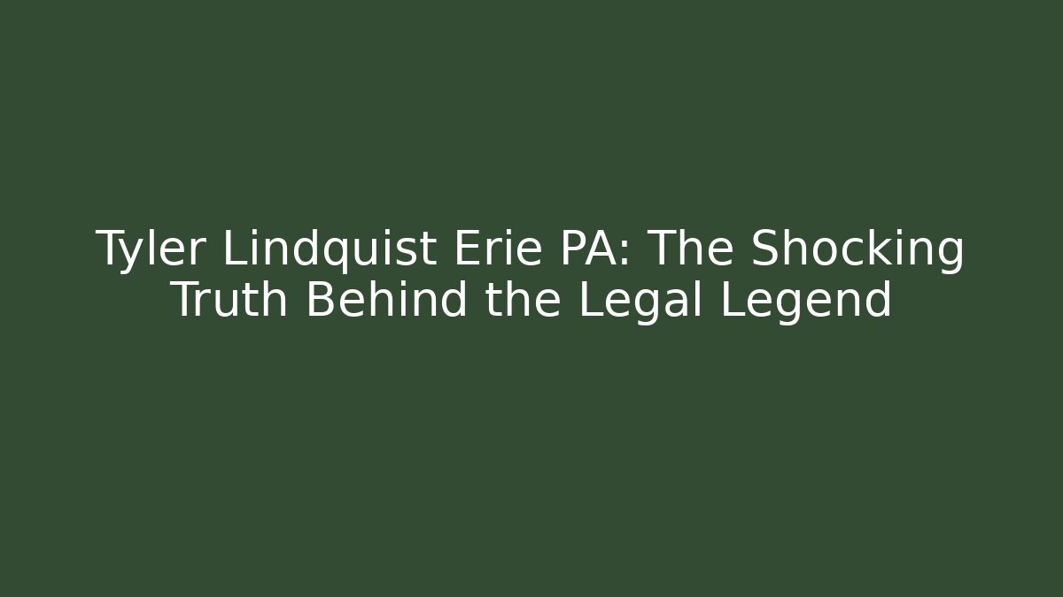 Tyler Lindquist Erie PA: The Shocking Truth Behind the Legal Legend
