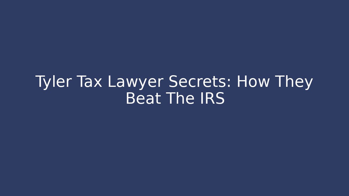 Tyler Tax Lawyer Secrets: How They Beat The IRS