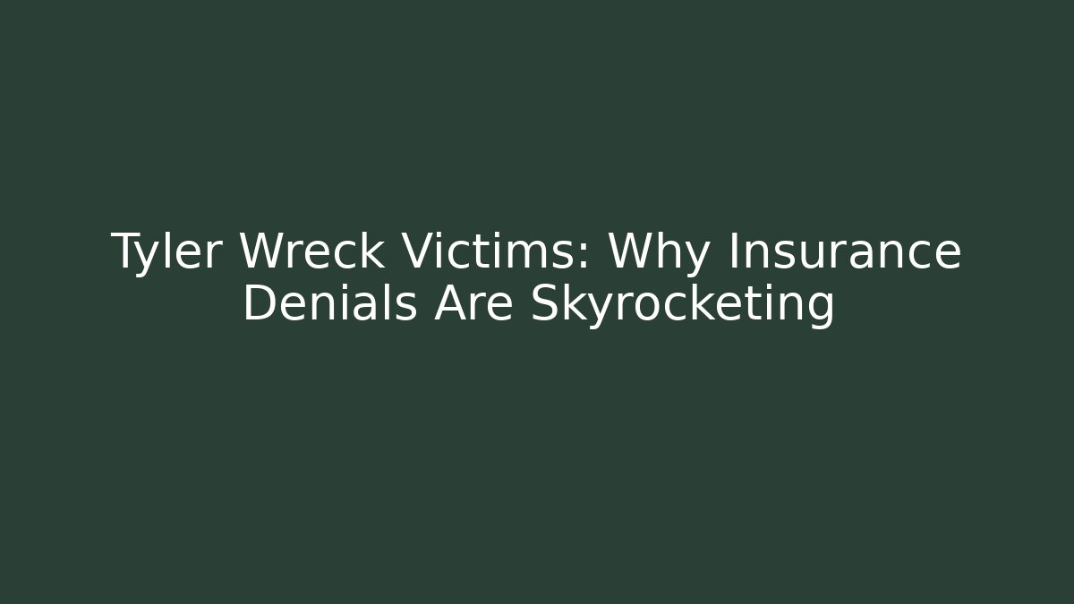 Tyler Wreck Victims: Why Insurance Denials Are Skyrocketing - WealthxGroup