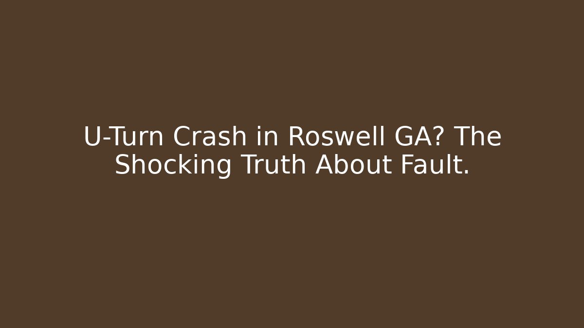 U-Turn Crash in Roswell GA? The Shocking Truth About Fault.