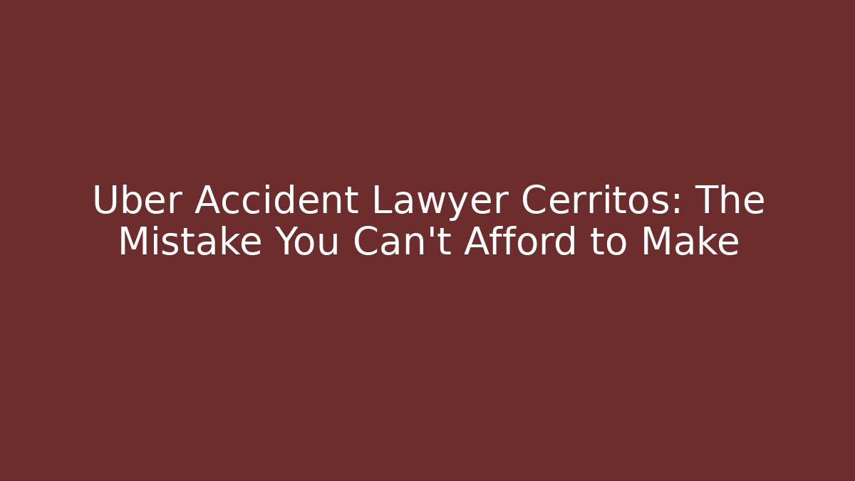 Uber Accident Lawyer Cerritos: The Mistake You Can’t Afford to Make