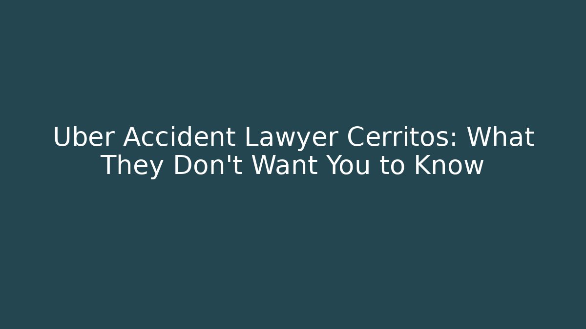 Uber Accident Lawyer Cerritos: What They Don’t Want You to Know