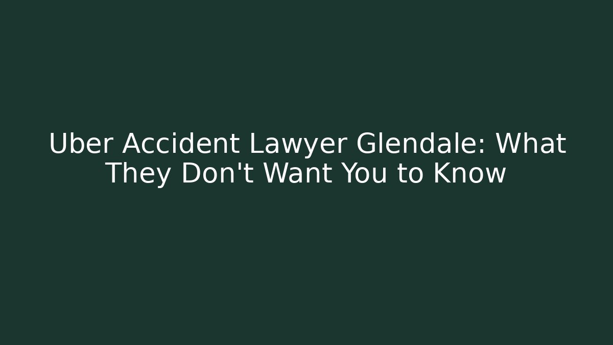 Uber Accident Lawyer Glendale: What They Don't Want You to Know