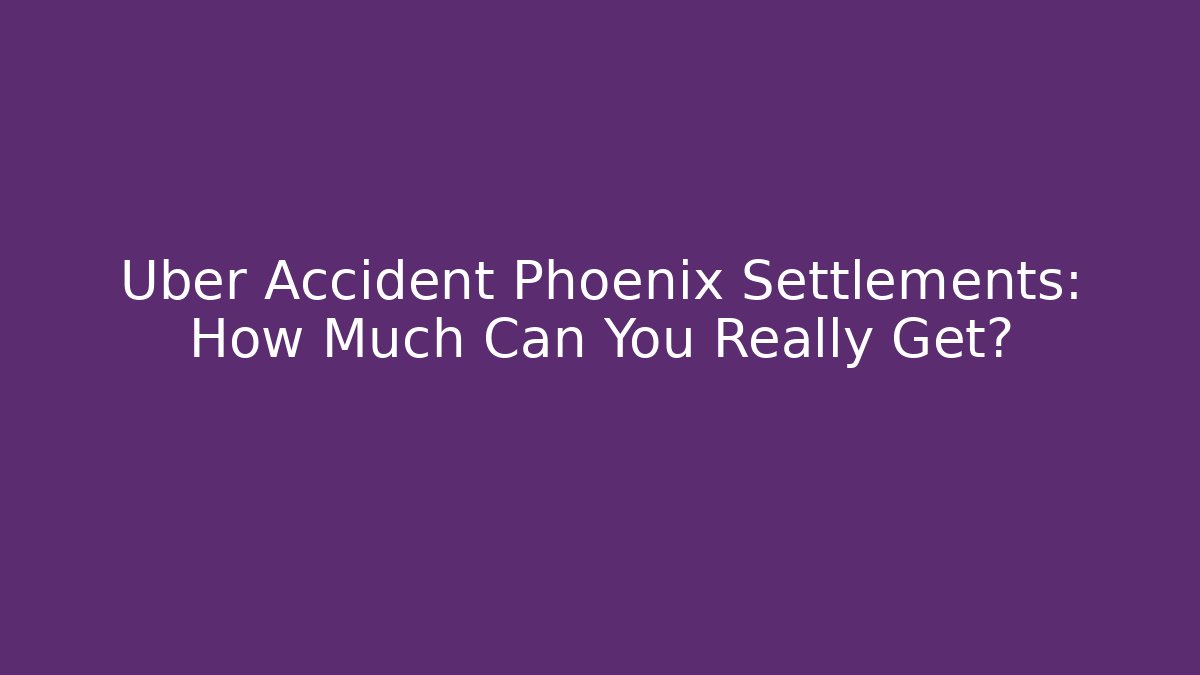 Uber Accident Phoenix Settlements: How Much Can You Really Get? - WealthxGroup