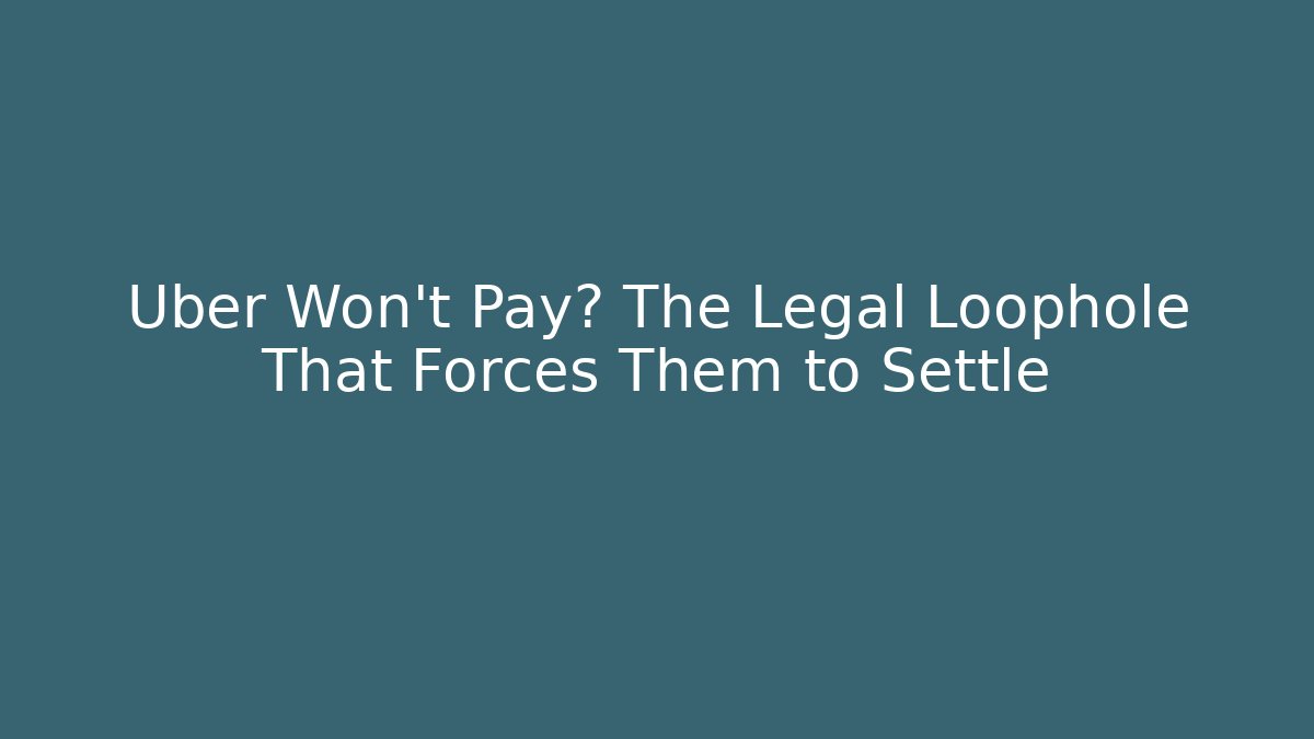 Uber Won't Pay? The Legal Loophole That Forces Them to Settle