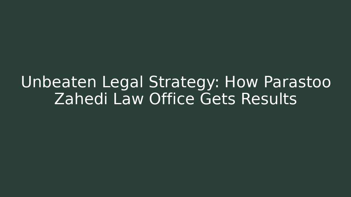 Unbeaten Legal Strategy: How Parastoo Zahedi Law Office Gets Results