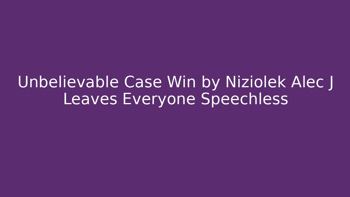 Unbelievable Case Win by Niziolek Alec J Leaves Everyone Speechless