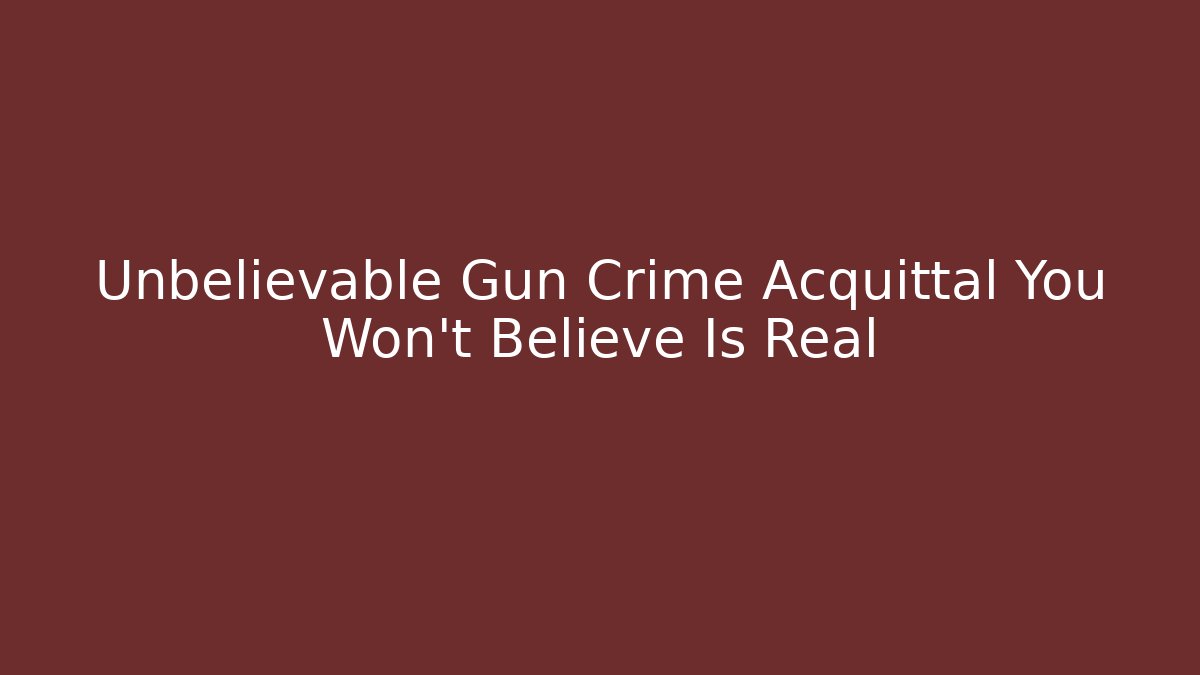 Unbelievable Gun Crime Acquittal You Won't Believe Is Real