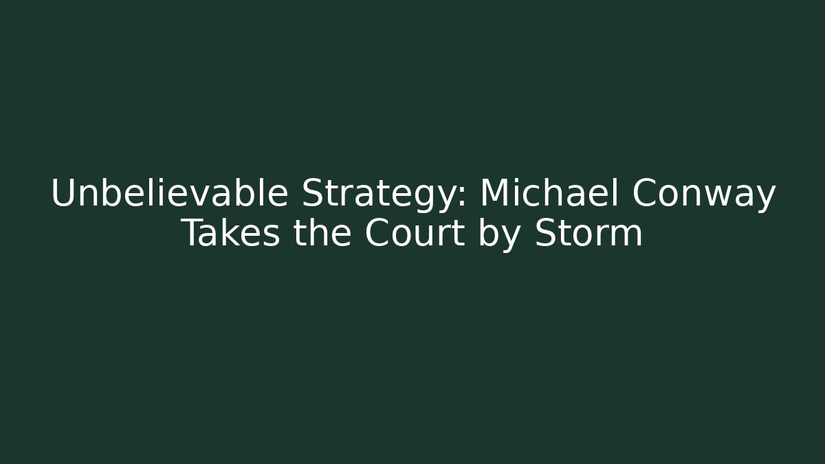 Unbelievable Strategy: Michael Conway Takes the Court by Storm