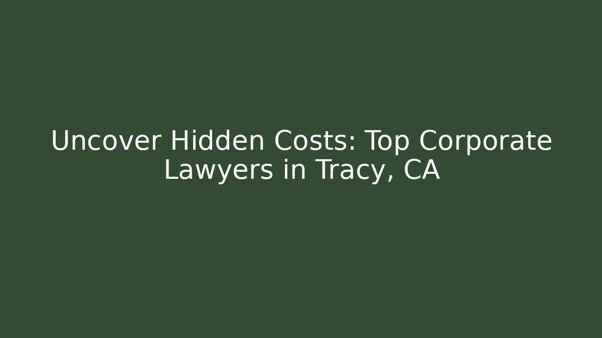 Uncover Hidden Costs: Top Corporate Lawyers in Tracy, CA