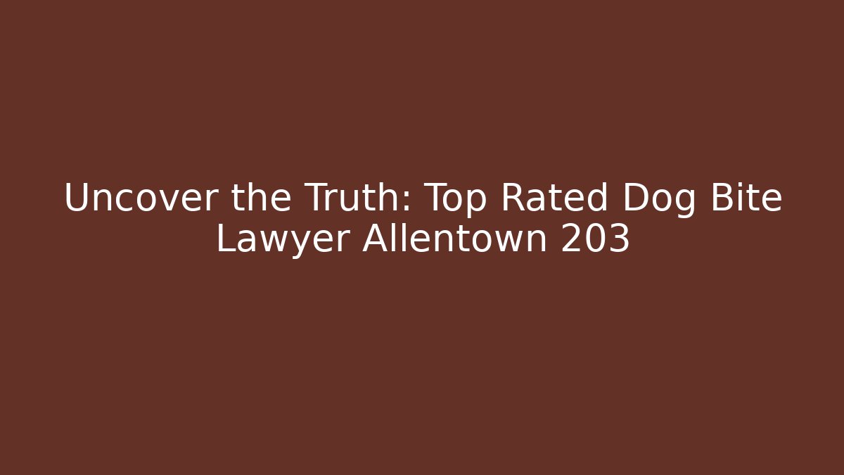 Uncover the Truth: Top Rated Dog Bite Lawyer Allentown 203