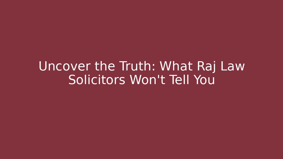 Uncover the Truth: What Raj Law Solicitors Won't Tell You