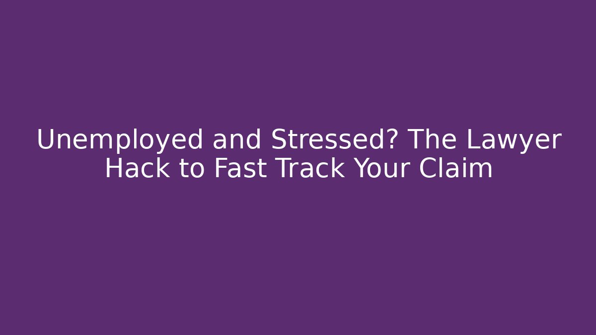Unemployed and Stressed? The Lawyer Hack to Fast Track Your Claim - WealthxGroup